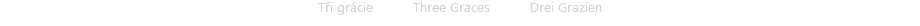 Tři grácie Three Graces Drei Grazien